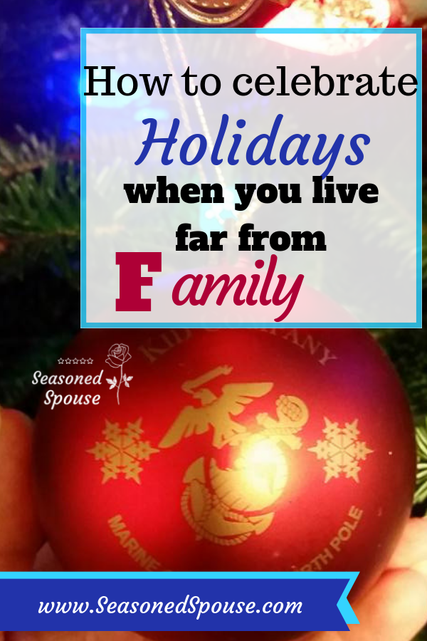 celebrating holidays far from family Here's some creative ways to enjoy holidays for military families stationed far from families.